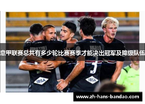 意甲联赛总共有多少轮比赛赛季才能决出冠军及降级队伍