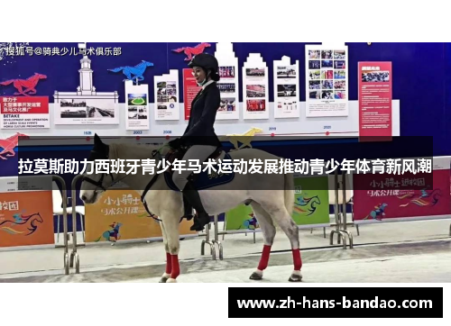 拉莫斯助力西班牙青少年马术运动发展推动青少年体育新风潮