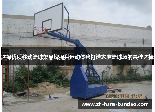 选择优质移动篮球架品牌提升运动体验打造家庭篮球场的最佳选择