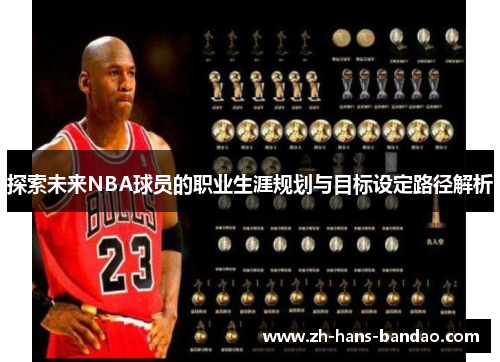 探索未来NBA球员的职业生涯规划与目标设定路径解析
