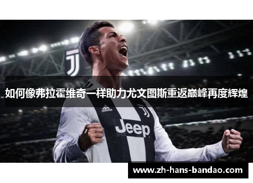 如何像弗拉霍维奇一样助力尤文图斯重返巅峰再度辉煌