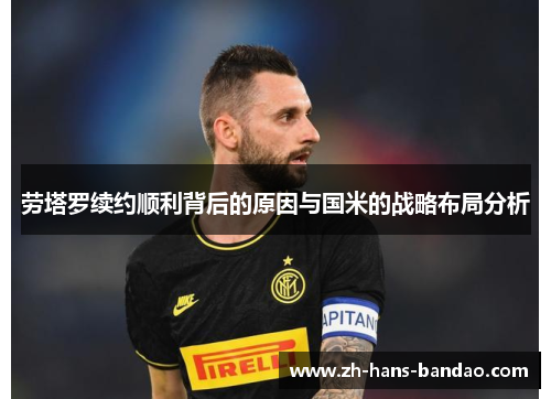 劳塔罗续约顺利背后的原因与国米的战略布局分析