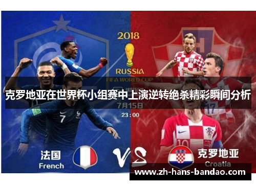 克罗地亚在世界杯小组赛中上演逆转绝杀精彩瞬间分析