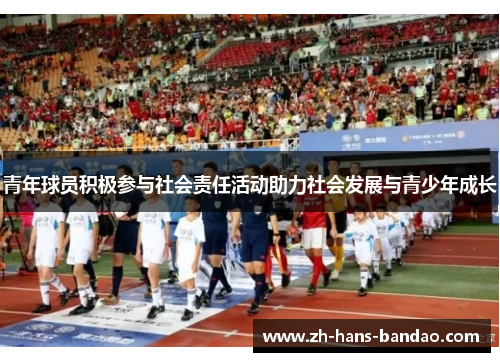 青年球员积极参与社会责任活动助力社会发展与青少年成长
