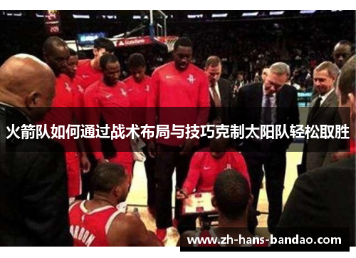 火箭队如何通过战术布局与技巧克制太阳队轻松取胜