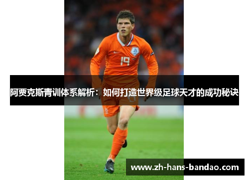 阿贾克斯青训体系解析：如何打造世界级足球天才的成功秘诀