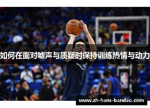 如何在面对嘘声与质疑时保持训练热情与动力