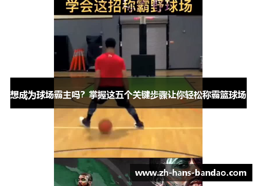 想成为球场霸主吗？掌握这五个关键步骤让你轻松称霸篮球场