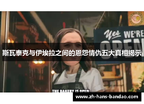 斯瓦泰克与伊埃拉之间的恩怨情仇五大真相揭示