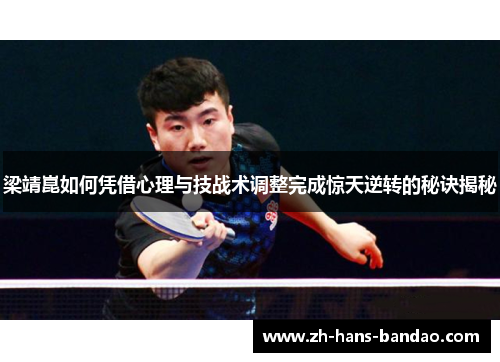 梁靖崑如何凭借心理与技战术调整完成惊天逆转的秘诀揭秘