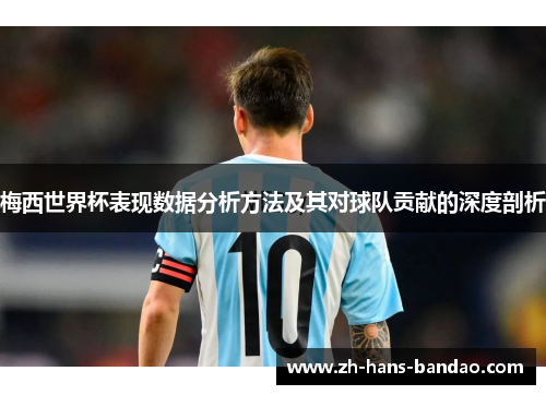 梅西世界杯表现数据分析方法及其对球队贡献的深度剖析