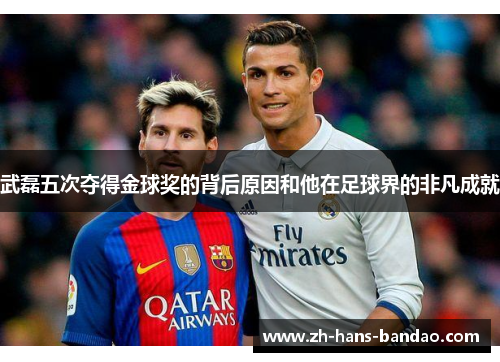 武磊五次夺得金球奖的背后原因和他在足球界的非凡成就