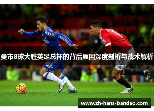 曼市8球大胜英足总杯的背后原因深度剖析与战术解析