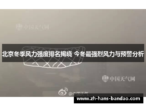 北京冬季风力强度排名揭晓 今冬最强烈风力与预警分析
