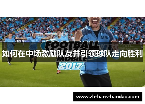 如何在中场激励队友并引领球队走向胜利