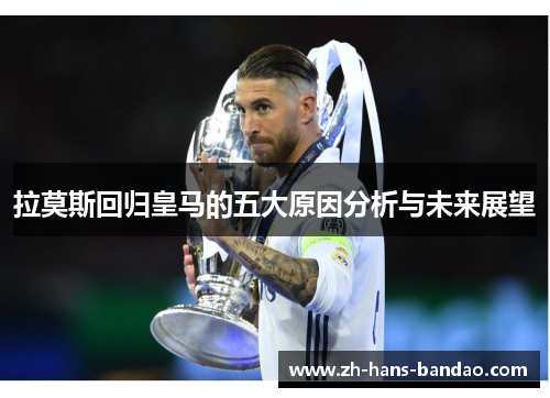 拉莫斯回归皇马的五大原因分析与未来展望