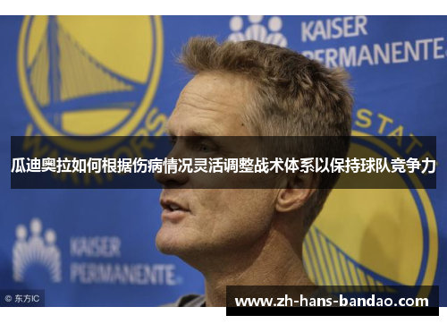 瓜迪奥拉如何根据伤病情况灵活调整战术体系以保持球队竞争力