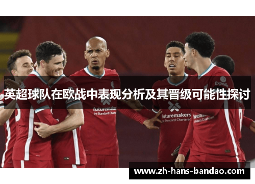 英超球队在欧战中表现分析及其晋级可能性探讨