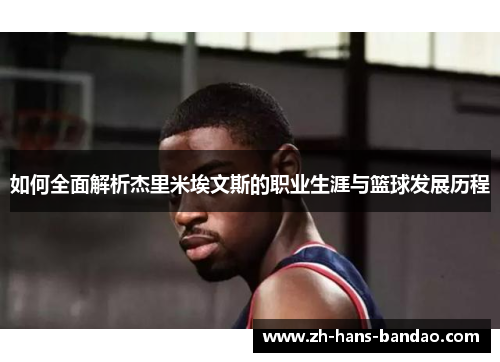 如何全面解析杰里米埃文斯的职业生涯与篮球发展历程