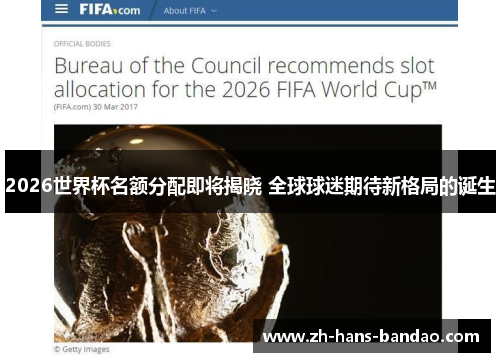 2026世界杯名额分配即将揭晓 全球球迷期待新格局的诞生