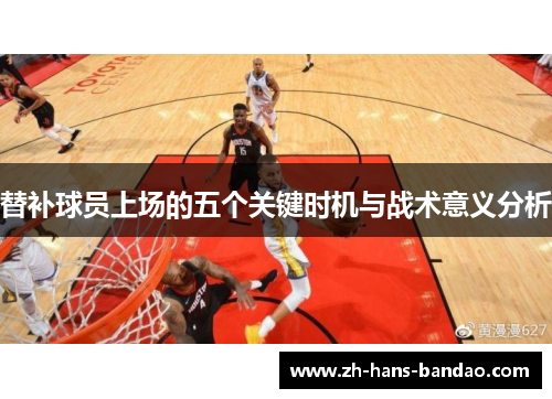替补球员上场的五个关键时机与战术意义分析
