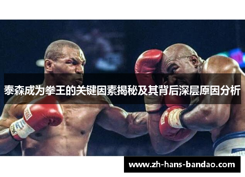 泰森成为拳王的关键因素揭秘及其背后深层原因分析