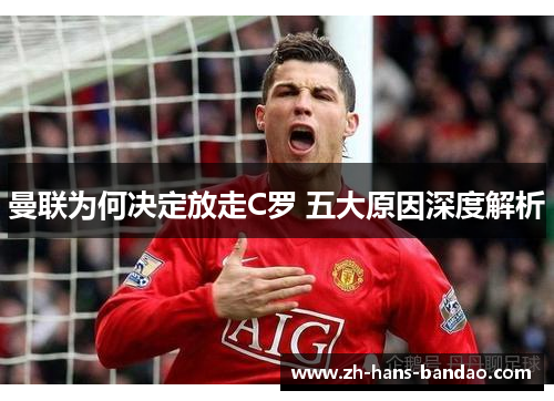 曼联为何决定放走C罗 五大原因深度解析