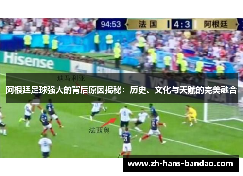 阿根廷足球强大的背后原因揭秘：历史、文化与天赋的完美融合