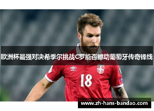 欧洲杯最强对决希季尔挑战C罗能否撼动葡萄牙传奇锋线